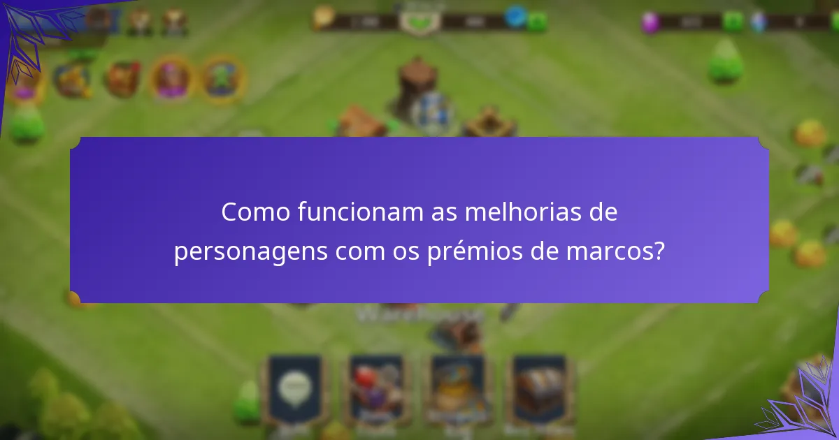 Como funcionam as melhorias de personagens com os prémios de marcos?