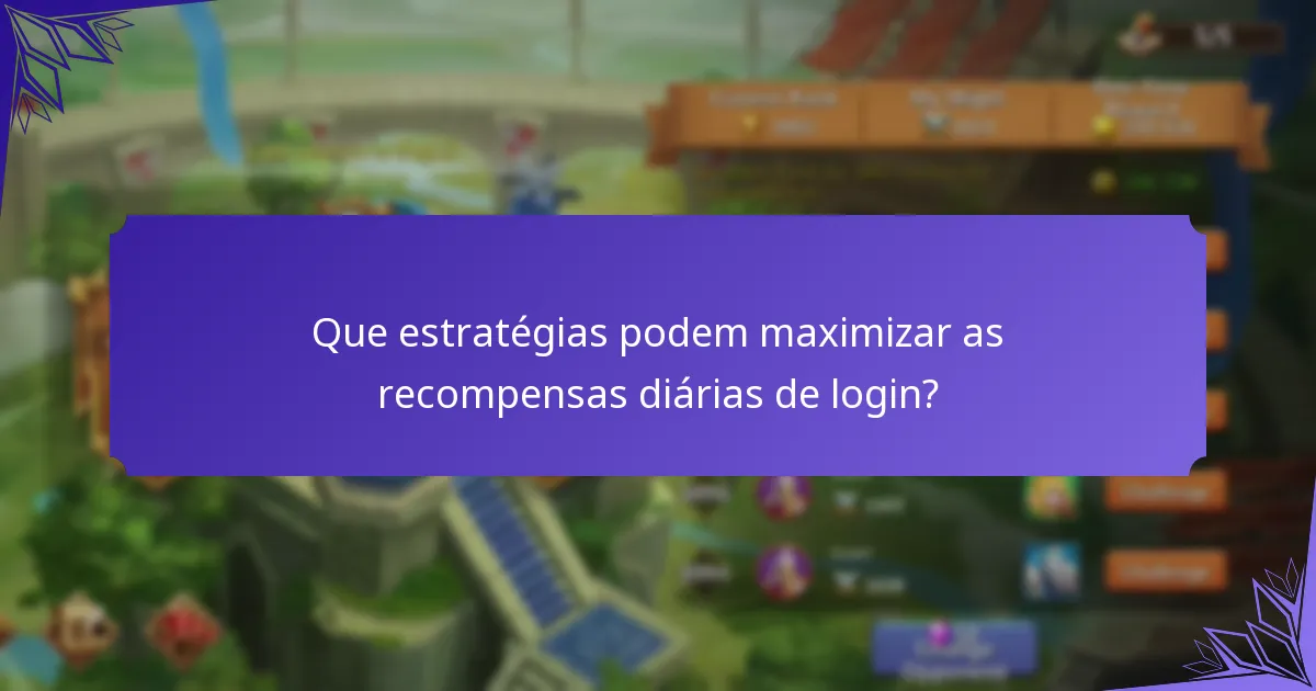Que estratégias podem maximizar as recompensas diárias de login?